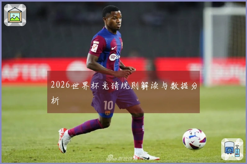 2026世界杯竞猜规则解读与数据分析