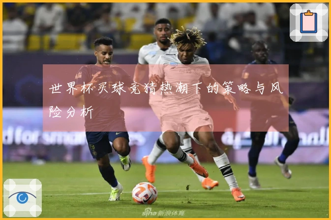 世界杯买球竞猜热潮下的策略与风险分析